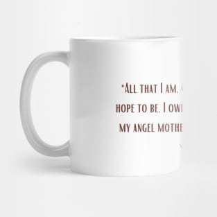 All That I Am Or Hope To Be I Owe To My Angel Mother Mug